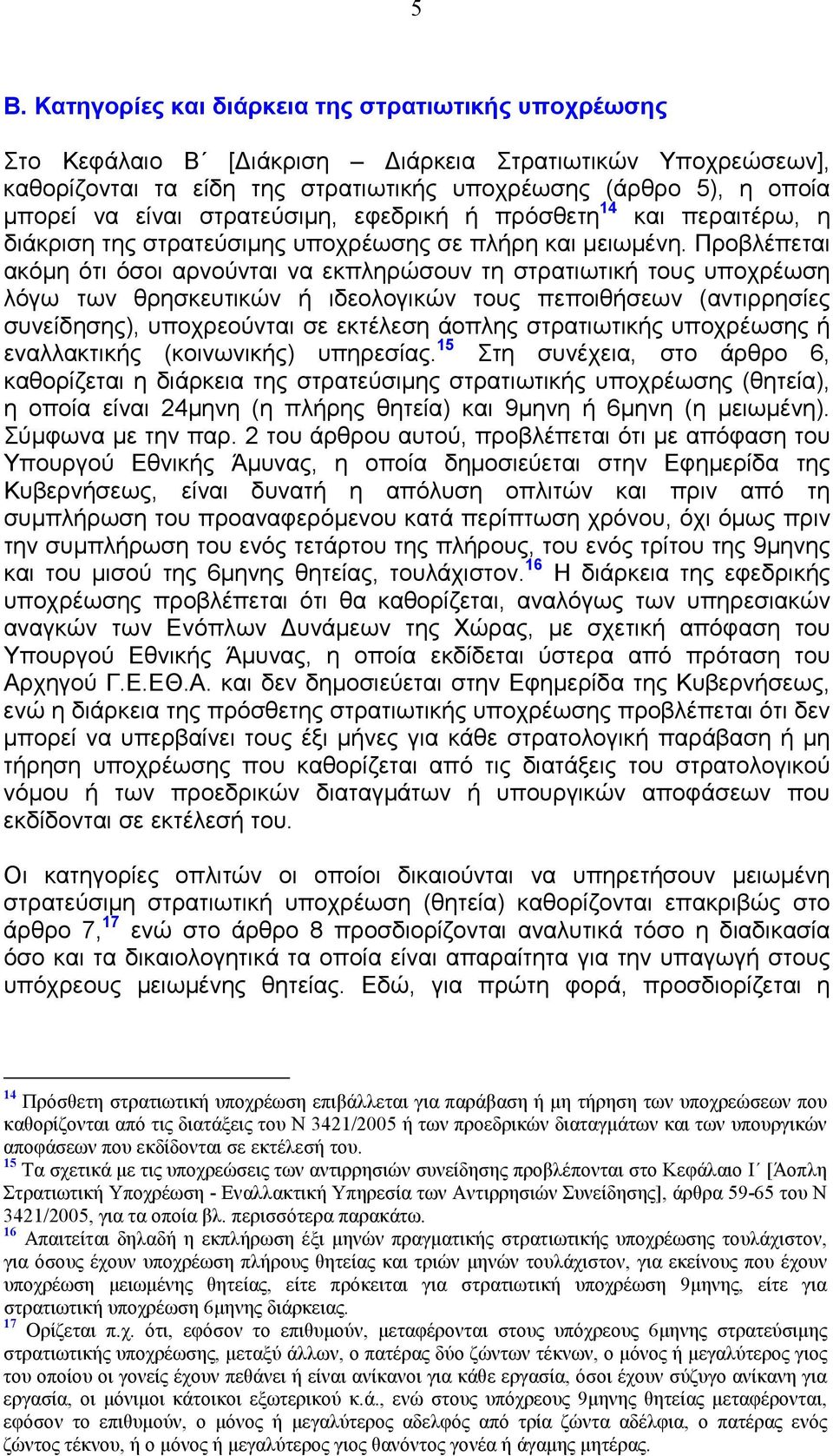 Προβλέπεται ακόµη ότι όσοι αρνούνται να εκπληρώσουν τη στρατιωτική τους υποχρέωση λόγω των θρησκευτικών ή ιδεολογικών τους πεποιθήσεων (αντιρρησίες συνείδησης), υποχρεούνται σε εκτέλεση άοπλης