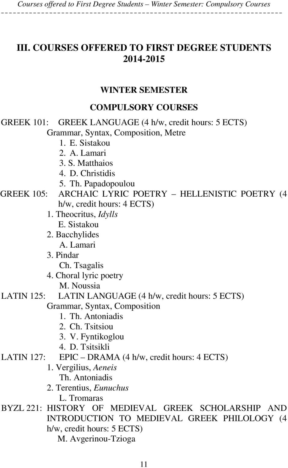 Lamari 3. S. Matthaios 4. D. Christidis 5. Th. Papadopoulou GREEK 105: ARCHAIC LYRIC POETRY HELLENISTIC POETRY (4 h/w, credit hours: 4 1. Theocritus, Idylls E. Sistakou 2. Bacchylides A. Lamari 3.