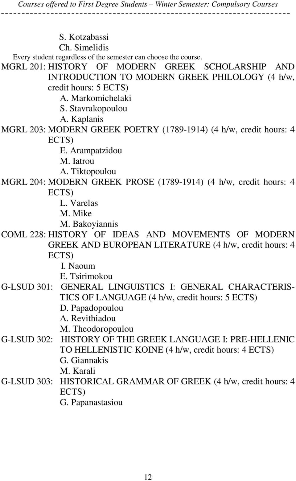Kaplanis MGRL 203: MODERN GREEK POETRY (1789-1914) (4 h/w, credit hours: 4 E. Arampatzidou M. Iatrou A. Tiktopoulou MGRL 204: MODERN GREEK PROSE (1789-1914) (4 h/w, credit hours: 4 L. Varelas M.