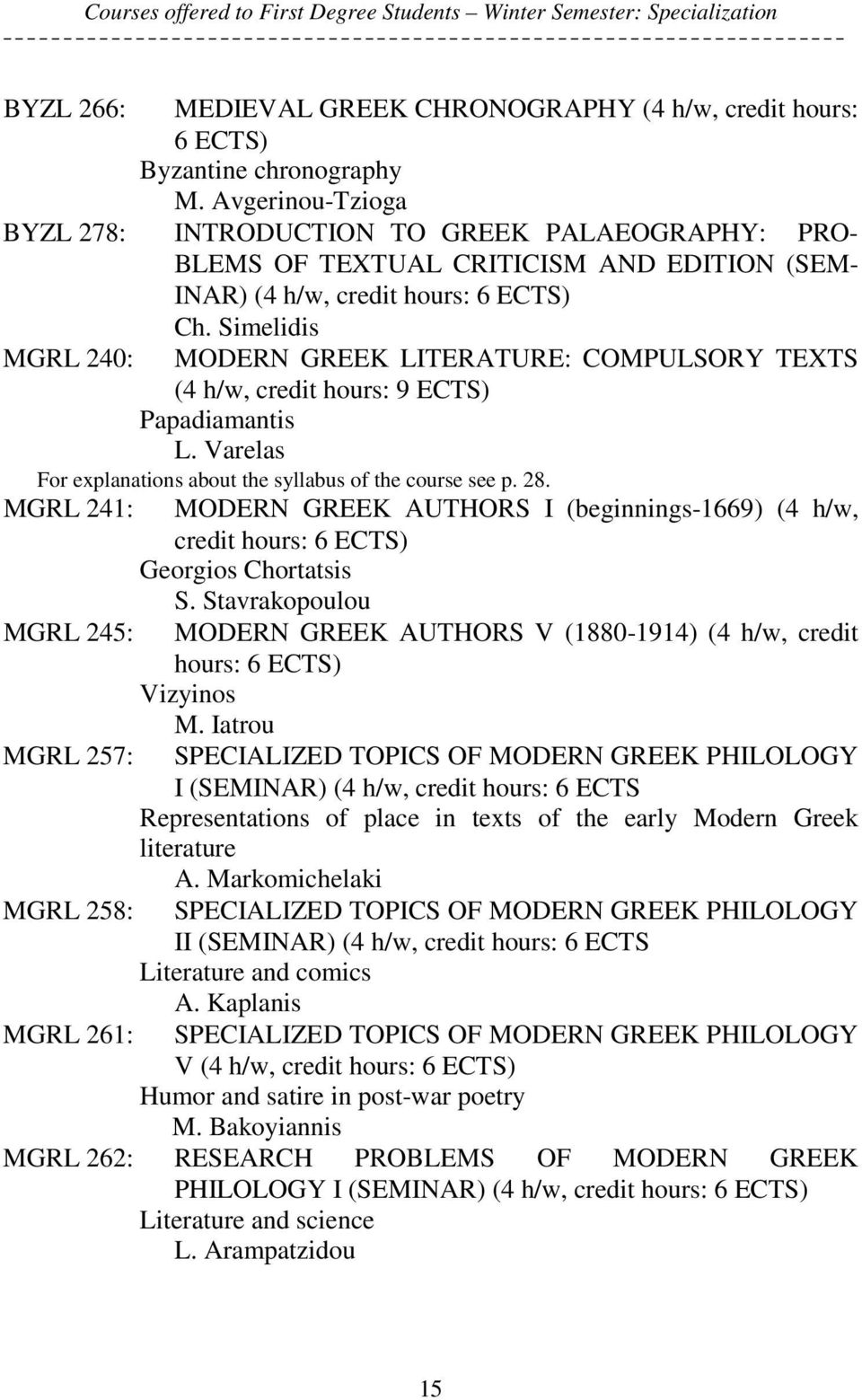 Simelidis MODERN GREEK LITERATURE: COMPULSORY TEXTS (4 h/w, credit hours: 9 Papadiamantis L. Varelas For explanations about the syllabus of the course see p. 28.