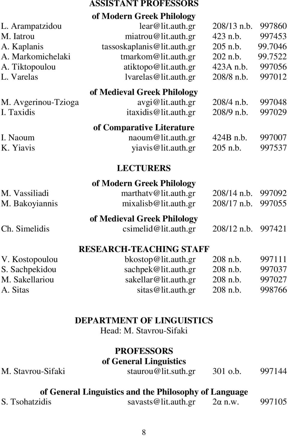 Avgerinou-Tzioga avgi@lit.auth.gr 208/4 n.b. 997048 I. Taxidis itaxidis@lit.auth.gr 208/9 n.b. 997029 of Comparative Literature I. Naoum naoum@lit.auth.gr 424B n.b. 997007 K. Yiavis yiavis@lit.auth.gr 205 n.