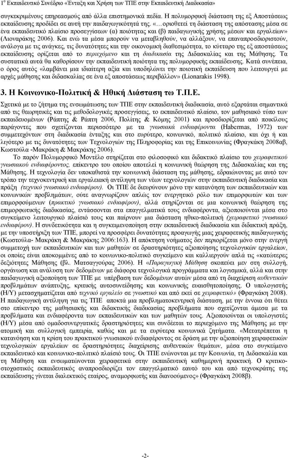 Και ενώ τα μέσα μπορούν να μεταβληθούν, να αλλάξουν, να επαναπροσδιοριστούν, ανάλογα με τις ανάγκες, τις δυνατότητες και την οικονομική διαθεσιμότητα, το κύτταρο της εξ αποστάσεως εκπαίδευσης