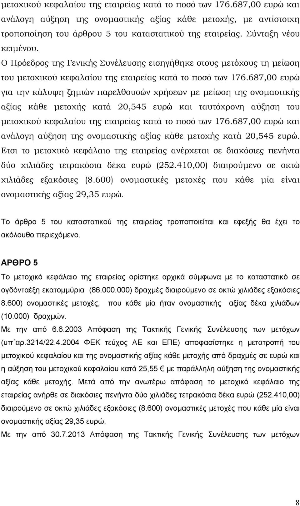 687,00 ευρώ για την κάλυψη ζημιών παρελθουσών χρήσεων με μείωση της ονομαστικής αξίας κάθε μετοχής κατά 20,545 ευρώ και ταυτόχρονη αύξηση του μετοχικού κεφαλαίου της εταιρείας κατά το ποσό των 176.