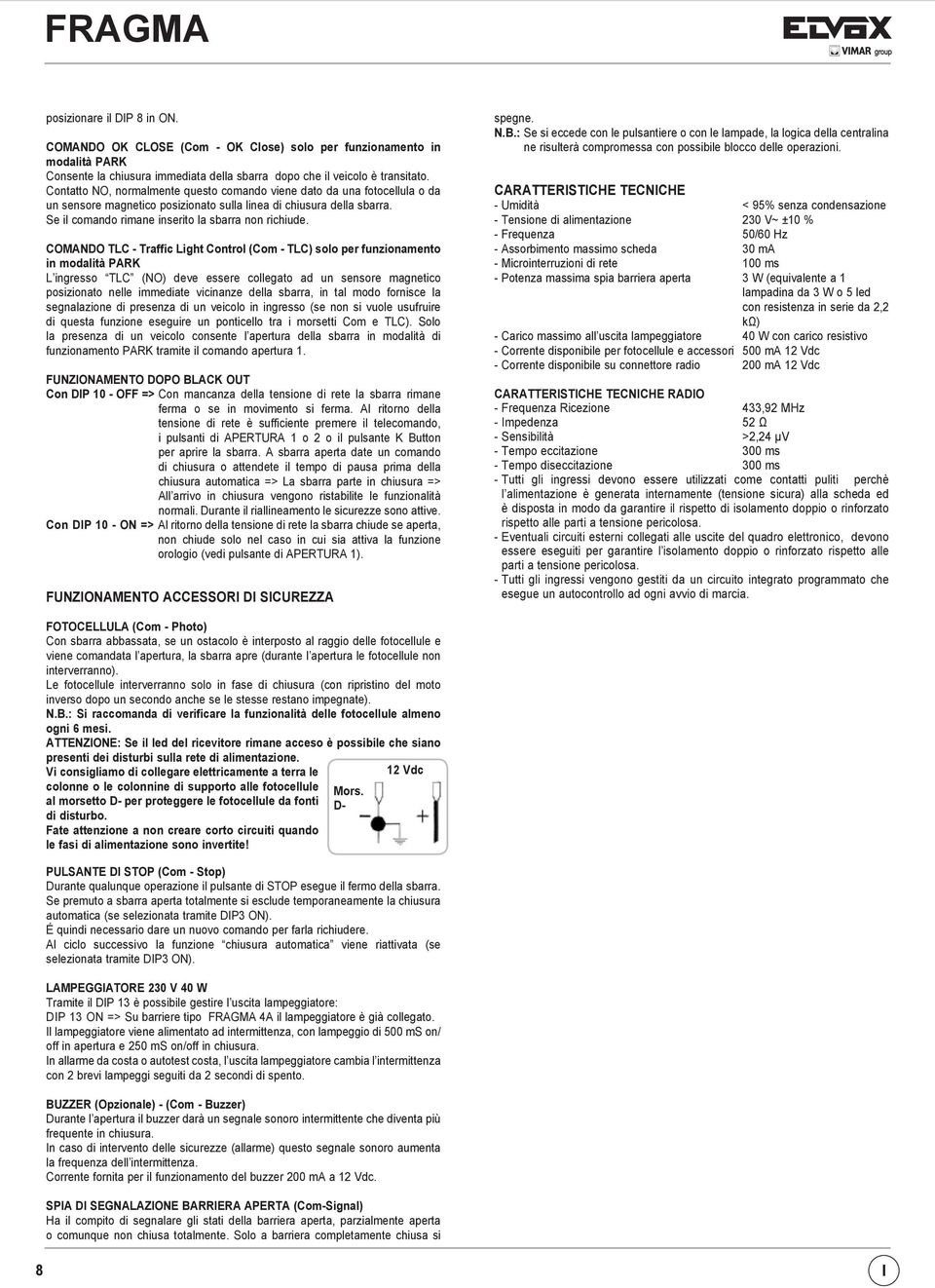 COMANDO TLC - Traffic Light Control (Com - TLC) solo per funzionamento in modalità PARK L ingresso TLC (NO) deve essere collegato ad un sensore magnetico posizionato nelle immediate vicinanze della