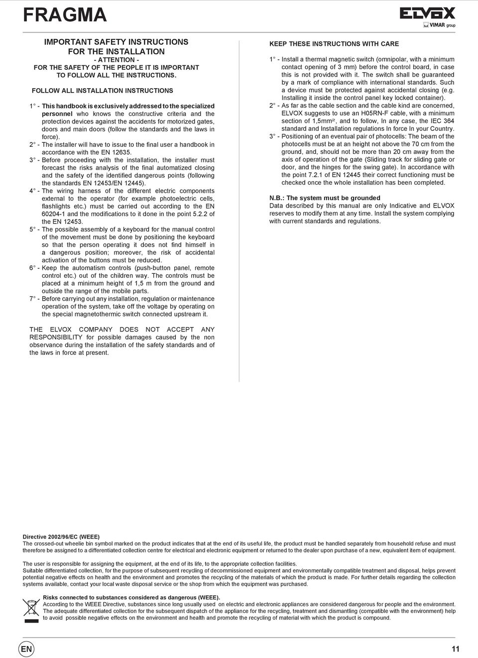 motorized gates, doors and main doors (follow the standards and the laws in force). - The installer will have to issue to the final user a handbook in accordance with the EN 1635.