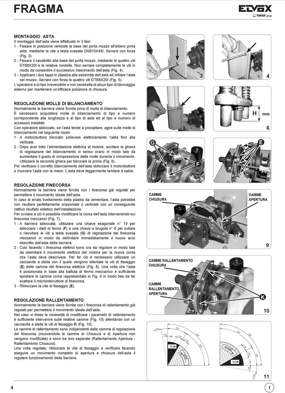 Non serrare completamente le viti in modo da consentire il successivo inserimento dell asta (Fig. 4). 3 - Applicare i due tappi in plastica alle estremità dell asta ed infilare l asta nel mozzo.