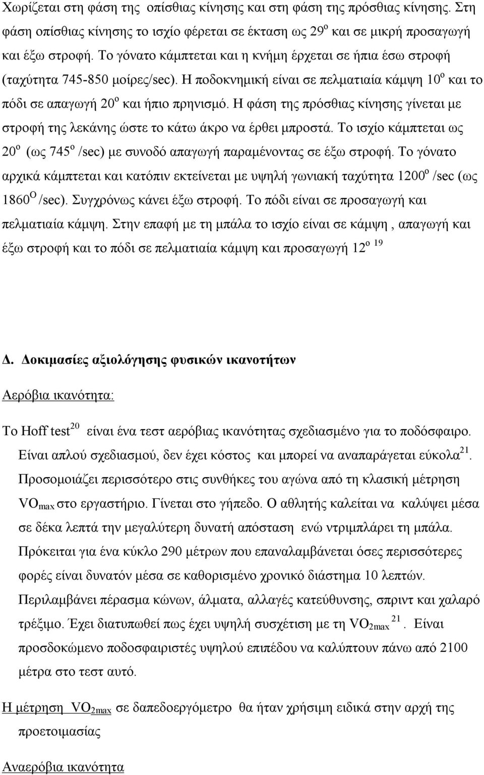 Η φάση της πρόσθιας κίνησης γίνεται με στροφή της λεκάνης ώστε το κάτω άκρο να έρθει μπροστά. Το ισχίο κάμπτεται ως 20 ο (ως 745 ο /sec) με συνοδό απαγωγή παραμένοντας σε έξω στροφή.