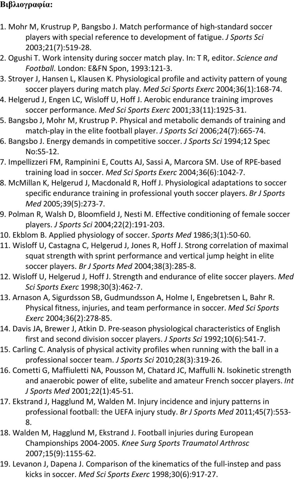 Physiological profile and activity pattern of young soccer players during match play. Med Sci Sports Exerc 2004;36(1):168-74. 4. Helgerud J, Engen LC, Wisloff U, Hoff J.