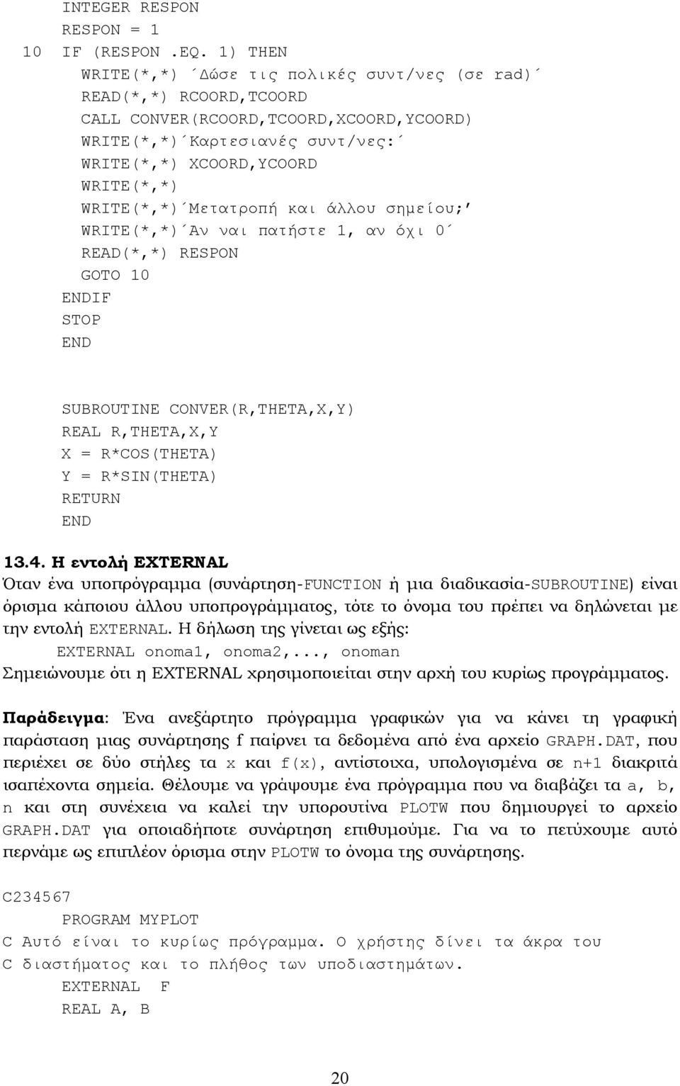 σηµείου; WTE(*,*) Αν ναι πατήστε, αν όχι 0 EAD(*,*) ESPON GOTO 0 F STOP SUBOUTNE CONVE(,THETA,X,Y) EAL,THETA,X,Y X = *COS(THETA) Y = *SN(THETA) ETUN 3.4.