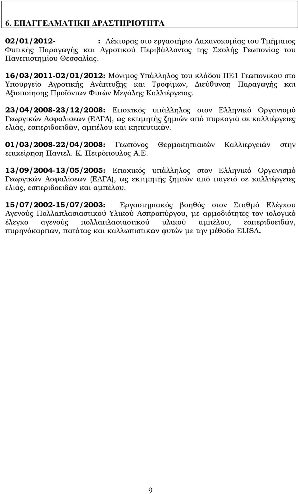 23/04/2008-23/12/2008: Εποχικός υπάλληλος στον Ελληνικό Οργανισμό Γεωργικών Ασφαλίσεων (ΕΛΓΑ), ως εκτιμητής ζημιών από πυρκαγιά σε καλλιέργειες ελιάς, εσπεριδοειδών, αμπέλου και κηπευτικών.