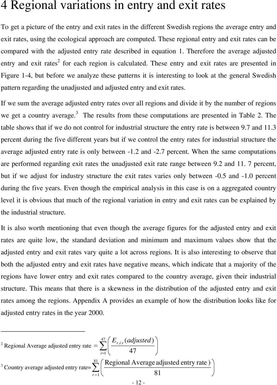 These entry and exit rates are presented in Figure 1-4, but before we analyze these patterns it is interesting to look at the general Swedish pattern regarding the unadjusted and adjusted entry and