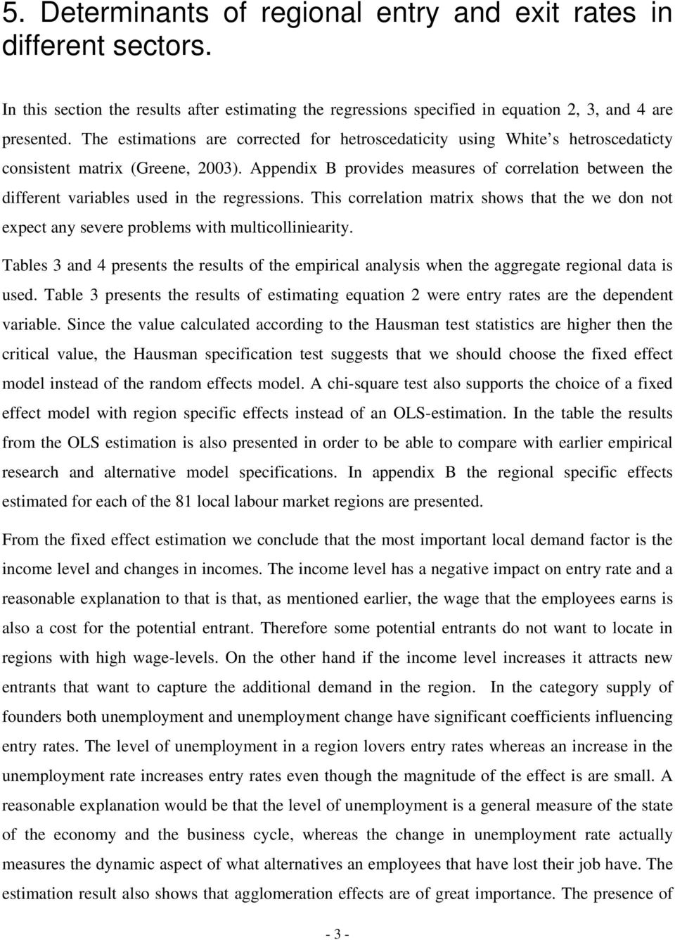 Appendix B provides measures of correlation between the different variables used in the regressions.