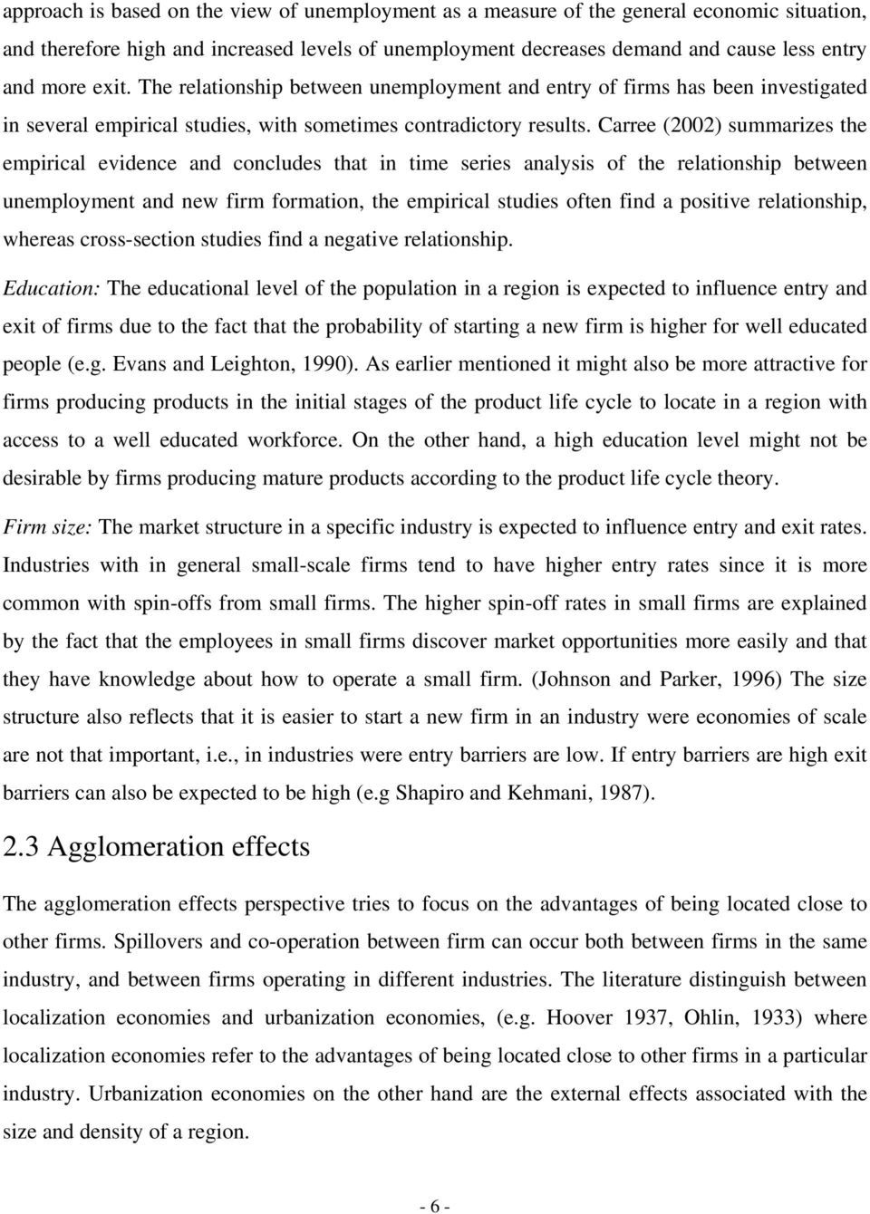 Carree (2002) summarizes the empirical evidence and concludes that in time series analysis of the relationship between unemployment and new firm formation, the empirical studies often find a positive