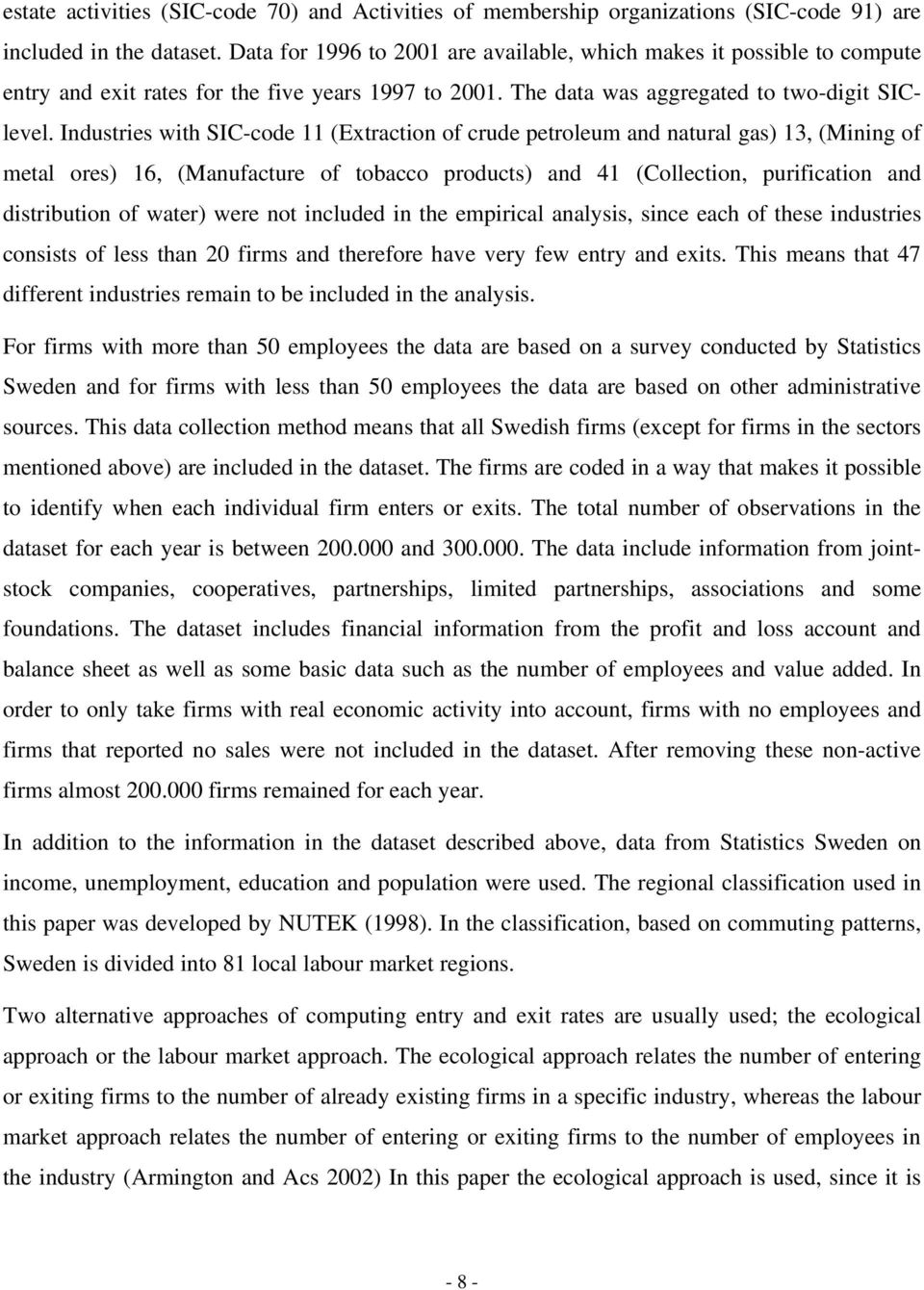 Industries with SIC-code 11 (Extraction of crude petroleum and natural gas) 13, (Mining of metal ores) 16, (Manufacture of tobacco products) and 41 (Collection, purification and distribution of