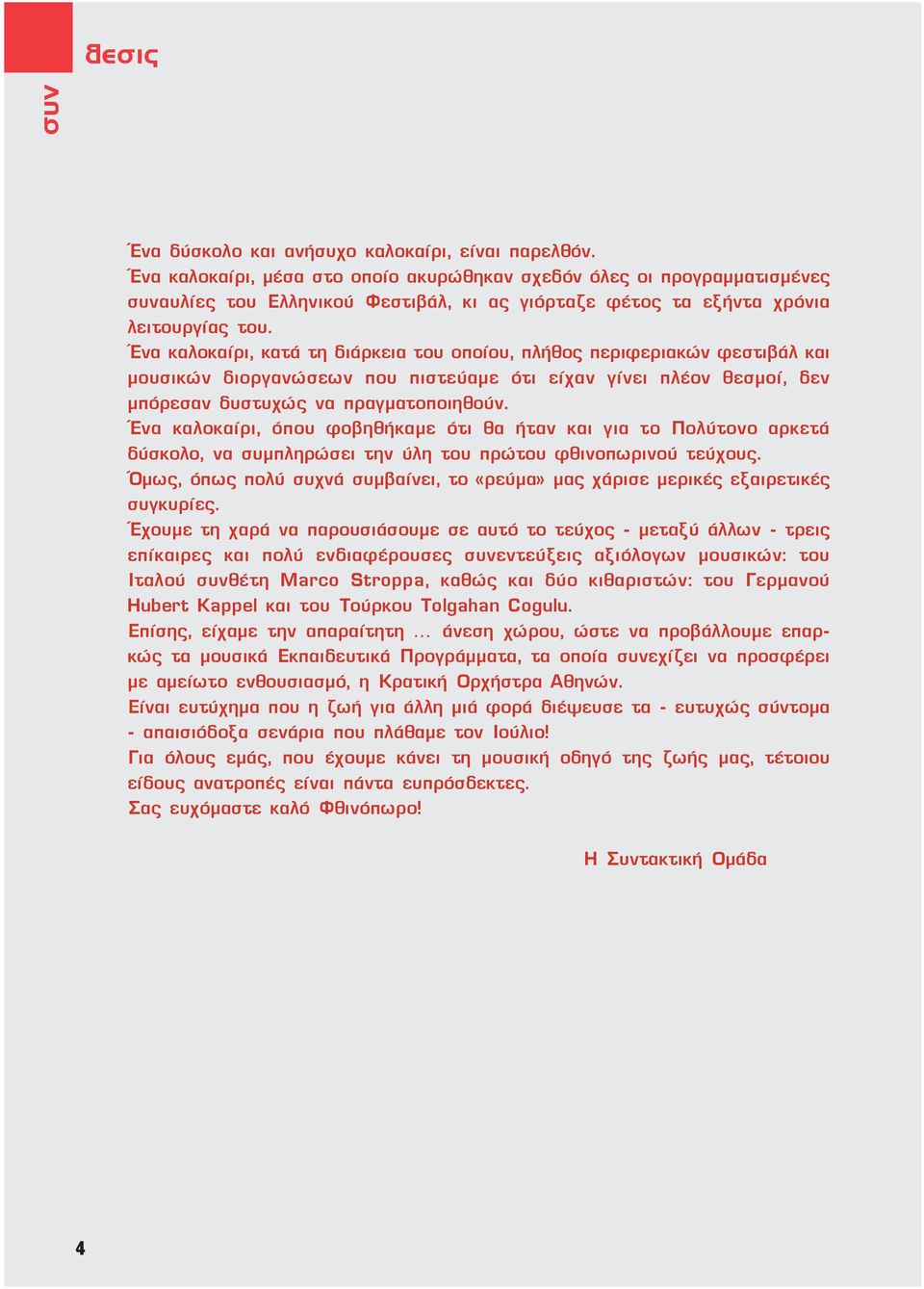 Ένα καλοκαίρι, κατά τη διάρκεια του οποίου, πλήθος περιφεριακών φεστιβάλ και μουσικών διοργανώσεων που πιστεύαμε ότι είχαν γίνει πλέον θεσμοί, δεν μπόρεσαν δυστυχώς να πραγματοποιηθούν.