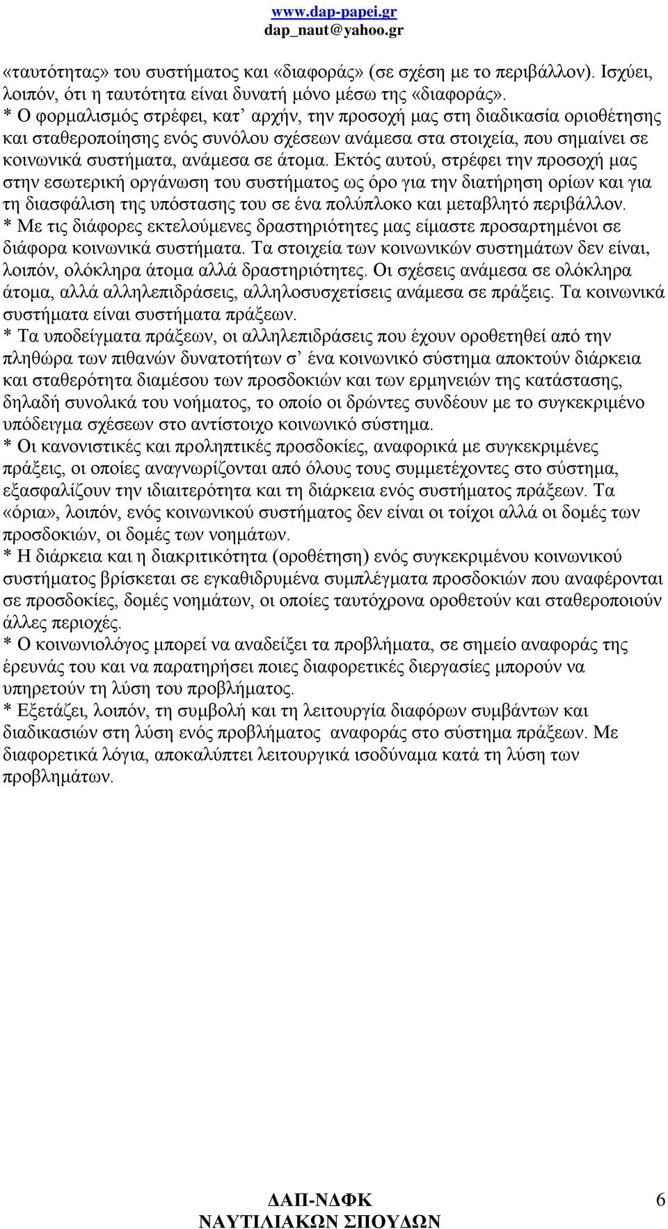 Εκτός αυτού, στρέφει την προσοχή μας στην εσωτερική οργάνωση του συστήματος ως όρο για την διατήρηση ορίων και για τη διασφάλιση της υπόστασης του σε ένα πολύπλοκο και μεταβλητό περιβάλλον.