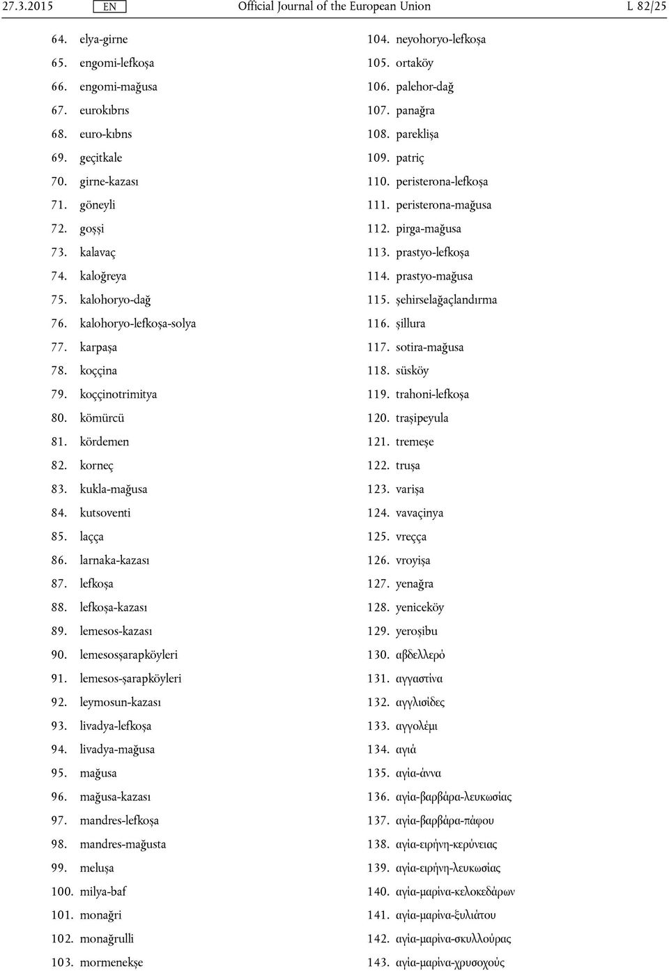 lemesos-kazası 90. lemesosșarapköyleri 91. lemesos-șarapköyleri 92. leymosun-kazası 93. livadya-lefkoșa 94. livadya-mağusa 95. mağusa 96. mağusa-kazası 97. mandres-lefkoșa 98. mandres-mağusta 99.