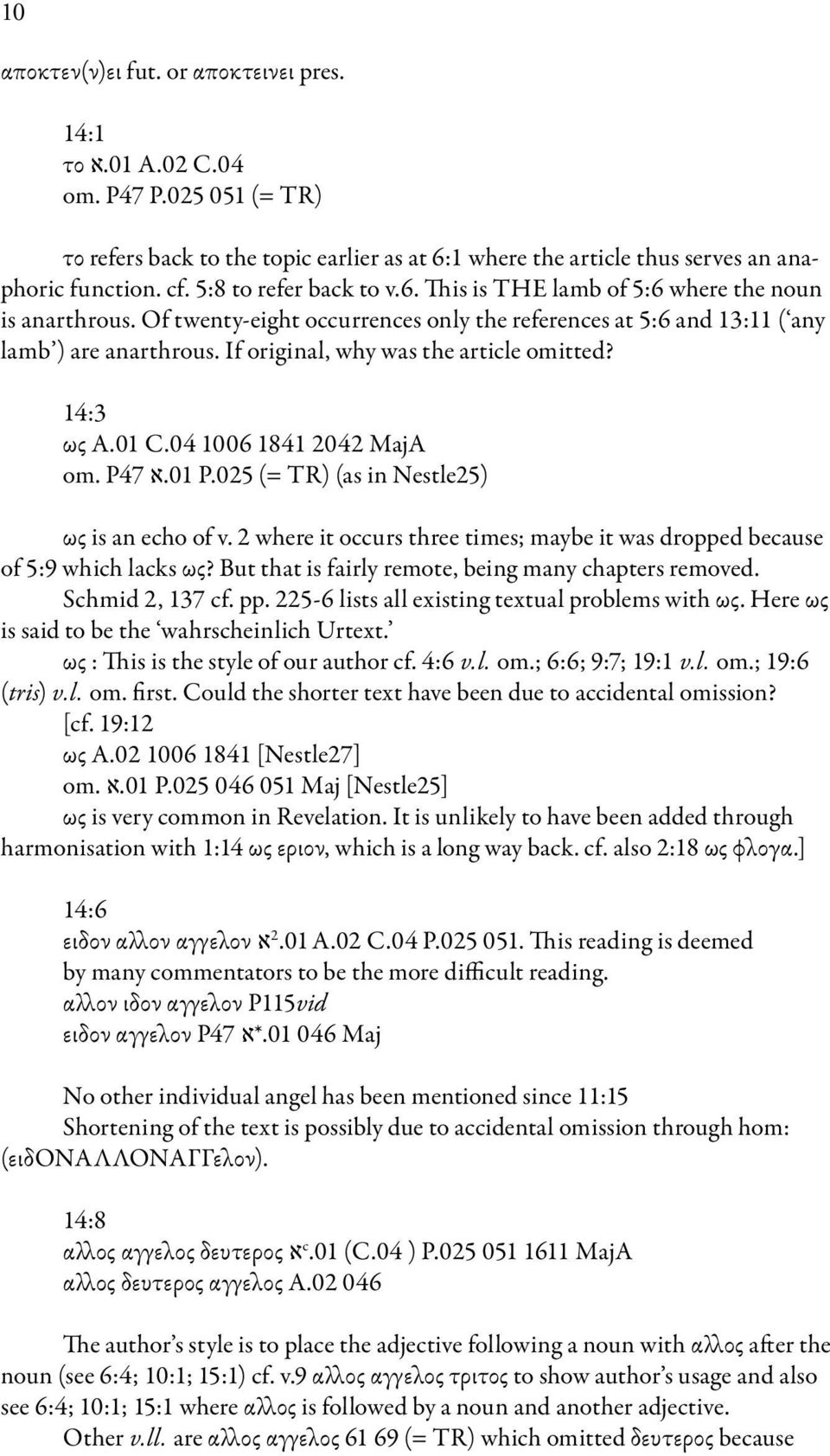 If original, why was the article omitted? 14:3 ως A.01 C.04 1006 1841 2042 MajA om. 01.א P47 P.025 (= TR) (as in Nestle25) ως is an echo of v.