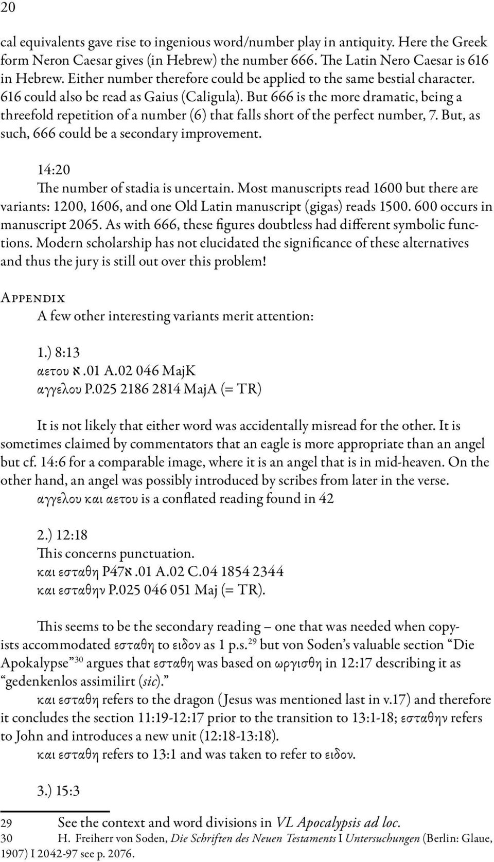 But 666 is the more dramatic, being a threefold repetition of a number (6) that falls short of the perfect number, 7. But, as such, 666 could be a secondary improvement.