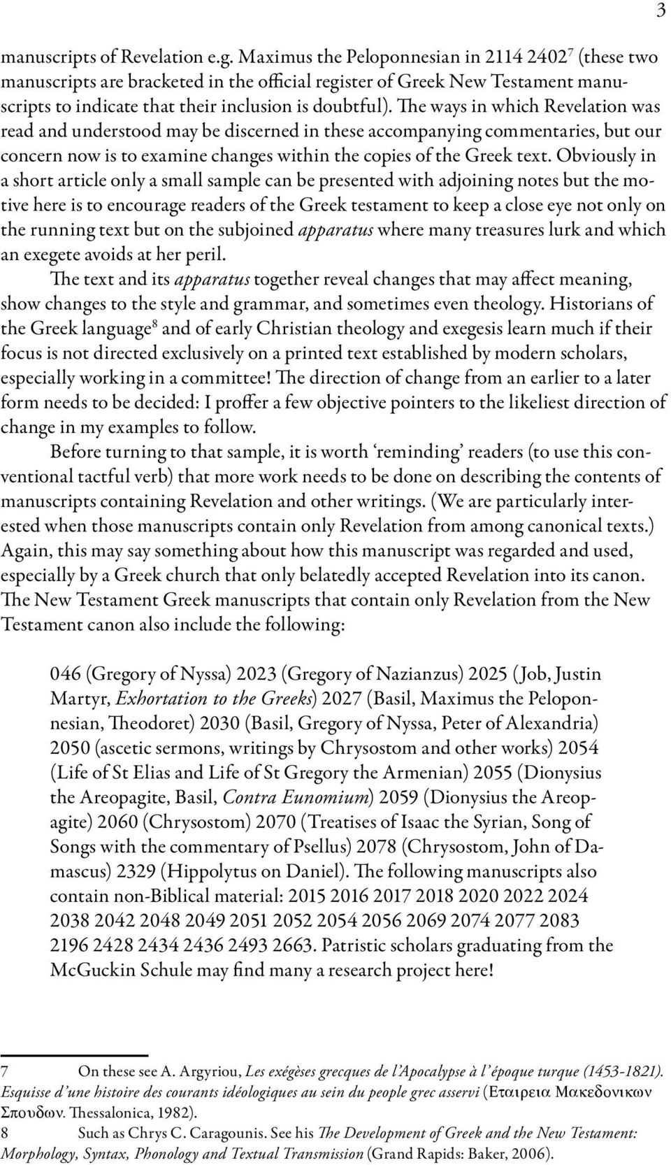 The ways in which Revelation was read and understood may be discerned in these accompanying commentaries, but our concern now is to examine changes within the copies of the Greek text.