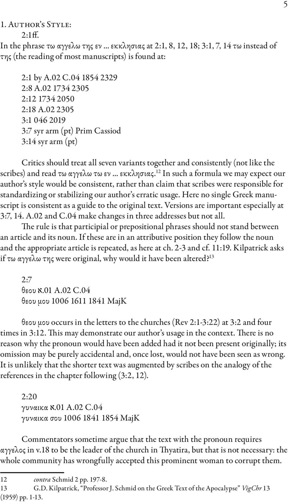 02 2305 3:1 046 2019 3:7 syr arm (pt) Prim Cassiod 3:14 syr arm (pt) Critics should treat all seven variants together and consistently (not like the scribes) and read τω αγγελω τω εν... εκκλησιας.