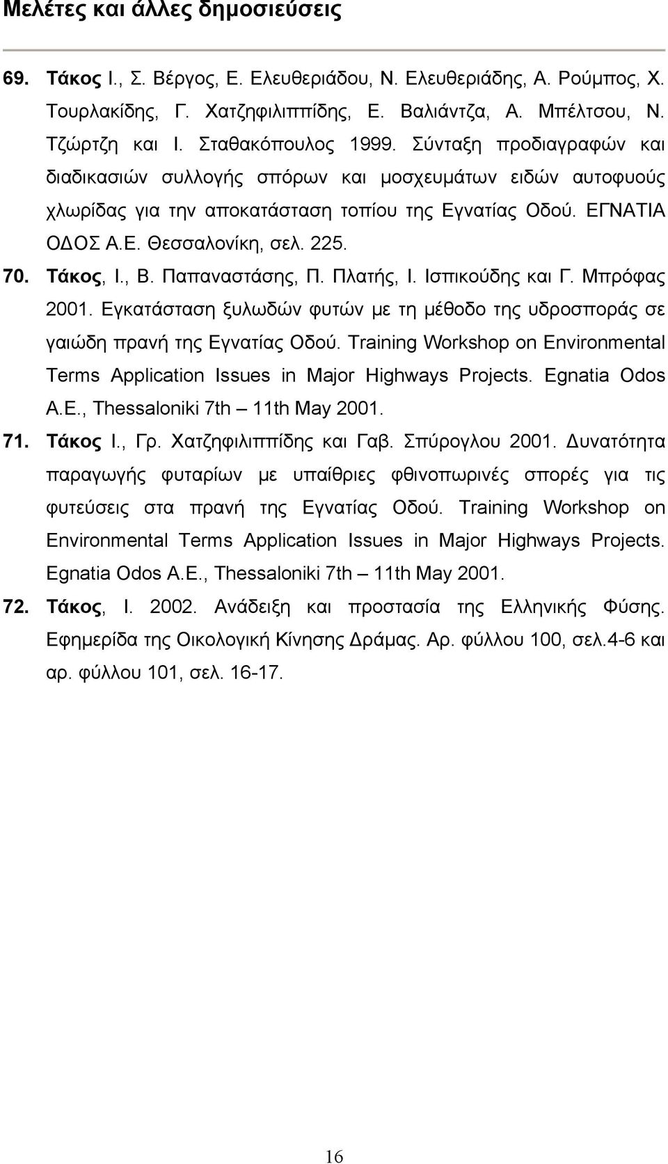 225. 70. Τάκος, Ι., Β. Παπαναστάσης, Π. Πλατής, Ι. Ισπικούδης και Γ. Μπρόφας 2001. Εγκατάσταση ξυλωδών φυτών με τη μέθοδο της υδροσποράς σε γαιώδη πρανή της Εγνατίας Οδού.