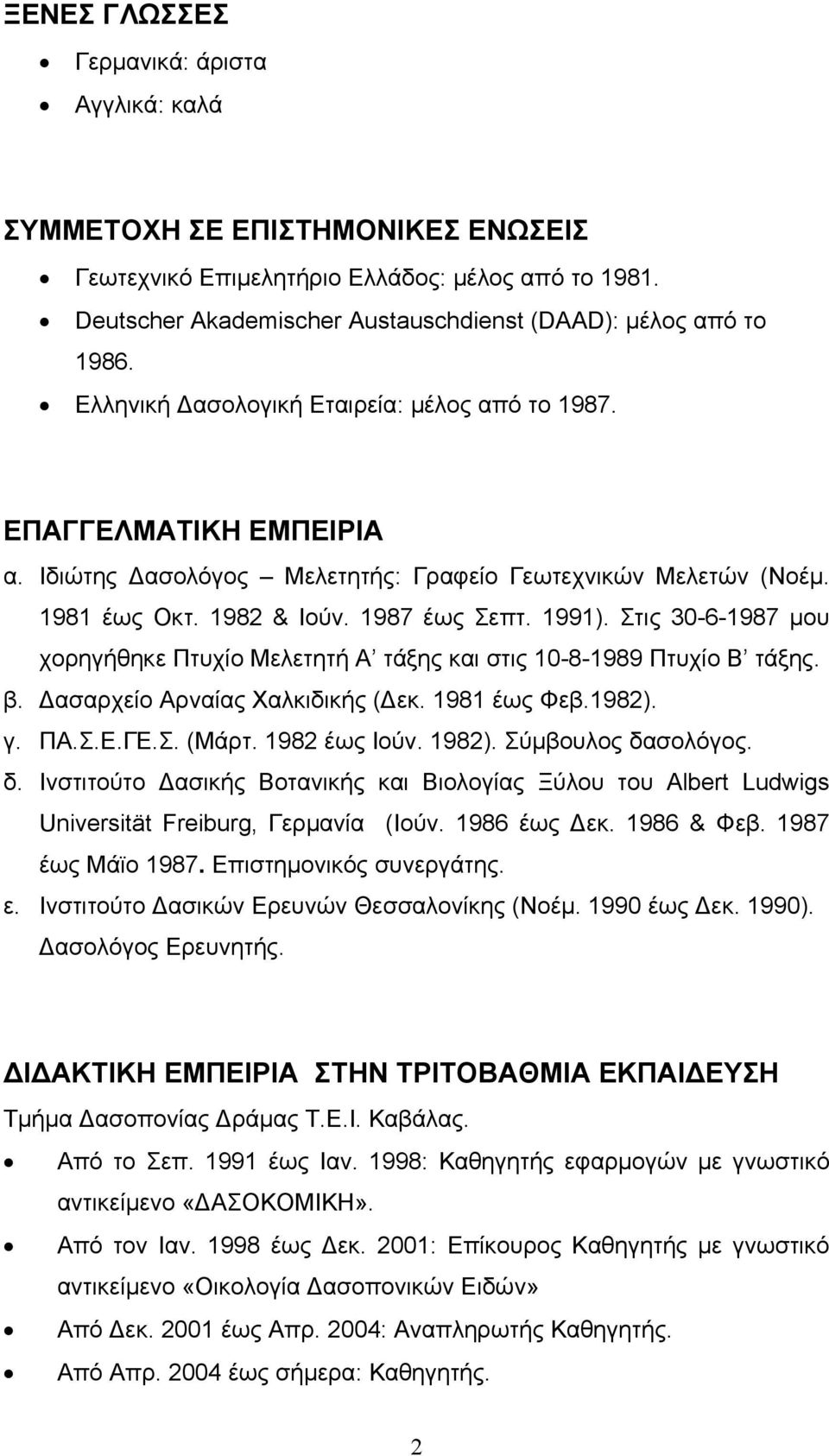 Στις 30-6-1987 μου χορηγήθηκε Πτυχίο Μελετητή Α τάξης και στις 10-8-1989 Πτυχίο Β τάξης. β. Δασαρχείο Αρναίας Χαλκιδικής (Δεκ. 1981 έως Φεβ.1982). γ. ΠΑ.Σ.Ε.ΓΕ.Σ. (Μάρτ. 1982 έως Ιούν. 1982).