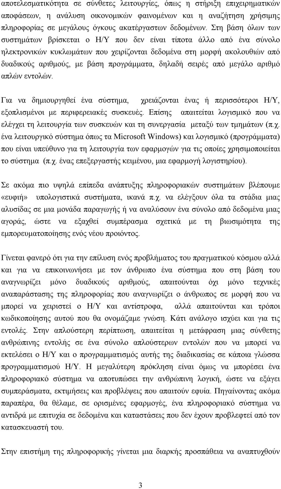 προγράμματα, δηλαδή σειρές από μεγάλο αριθμό απλών εντολών. Για να δημιουργηθεί ένα σύστημα, χρειάζονται ένας ή περισσότεροι Η/Υ, εξοπλισμένοι με περιφερειακές συσκευές.