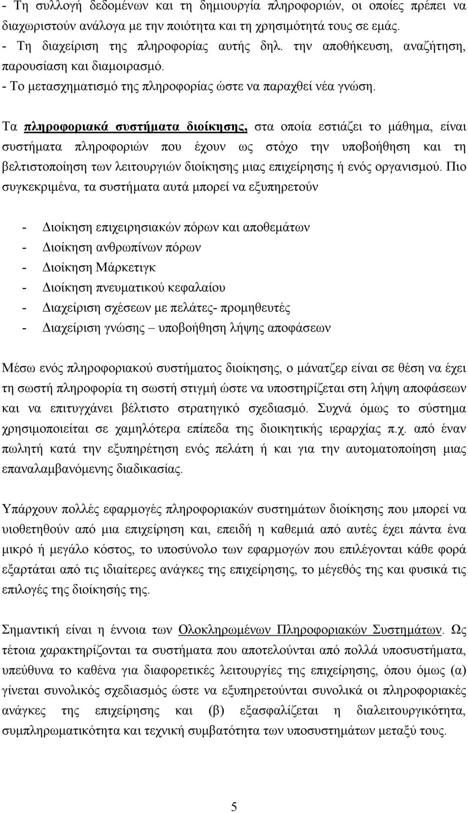 Τα πληροφοριακά συστήματα διοίκησης, στα οποία εστιάζει το μάθημα, είναι συστήματα πληροφοριών που έχουν ως στόχο την υποβοήθηση και τη βελτιστοποίηση των λειτουργιών διοίκησης μιας επιχείρησης ή