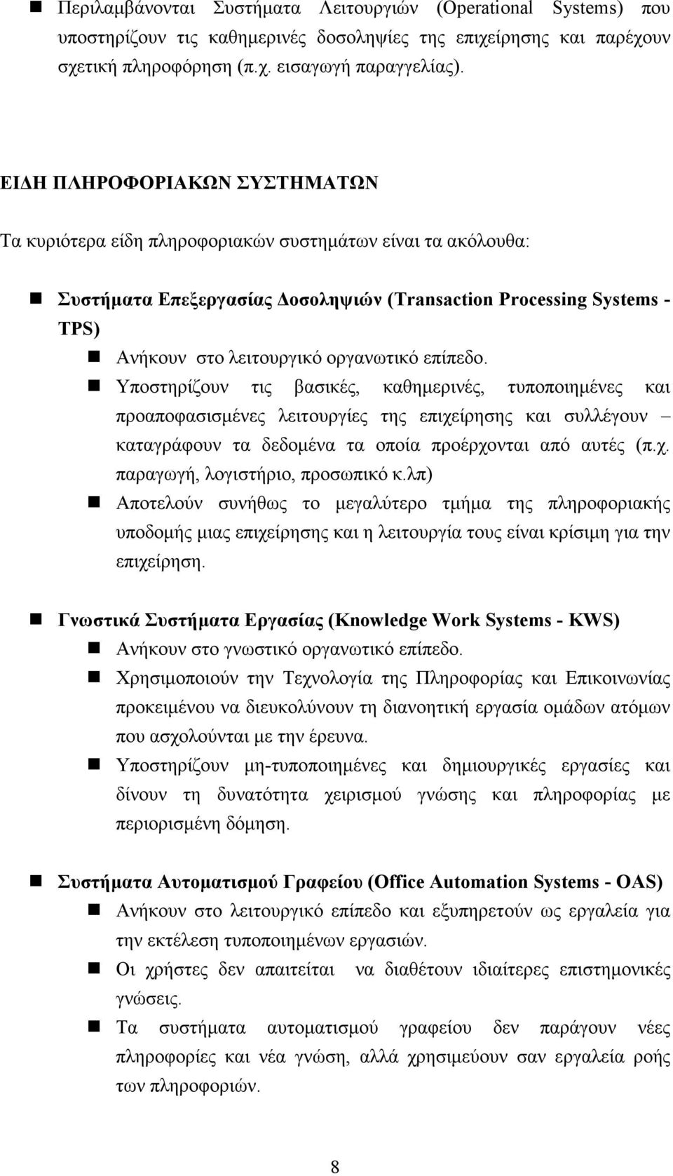 επίπεδο. Υποστηρίζουν τις βασικές, καθημερινές, τυποποιημένες και προαποφασισμένες λειτουργίες της επιχείρησης και συλλέγουν καταγράφουν τα δεδομένα τα οποία προέρχονται από αυτές (π.χ. παραγωγή, λογιστήριο, προσωπικό κ.