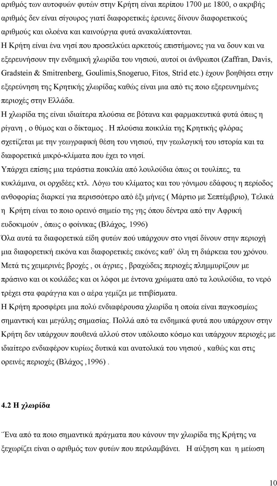 Η Κρήτη είναι ένα νησί που προσελκύει αρκετούς επιστήμονες για να δουν και να εξερευνήσουν την ενδημική χλωρίδα του νησιού, αυτοί οι άνθρωποι (Zaffran, Davis, Gradstein & Smitrenberg,