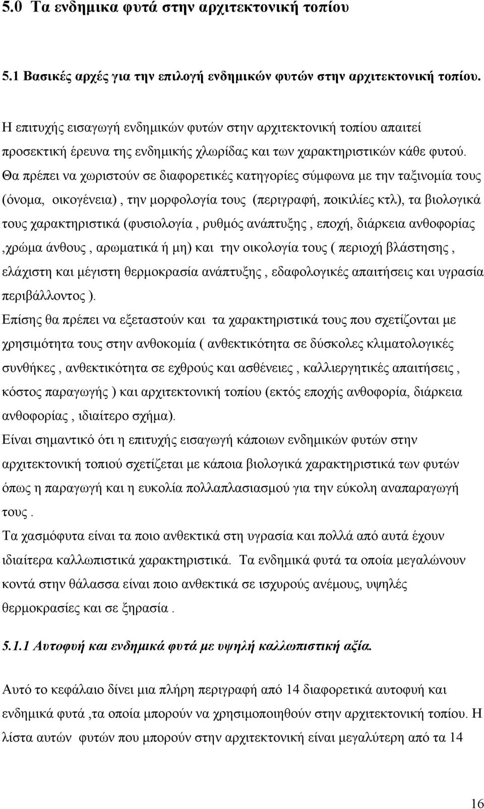 Θα πρέπει να χωριστούν σε διαφορετικές κατηγορίες σύμφωνα με την ταξινομία τους (όνομα, οικογένεια), την μορφολογία τους (περιγραφή, ποικιλίες κτλ), τα βιολογικά τους χαρακτηριστικά (φυσιολογία,