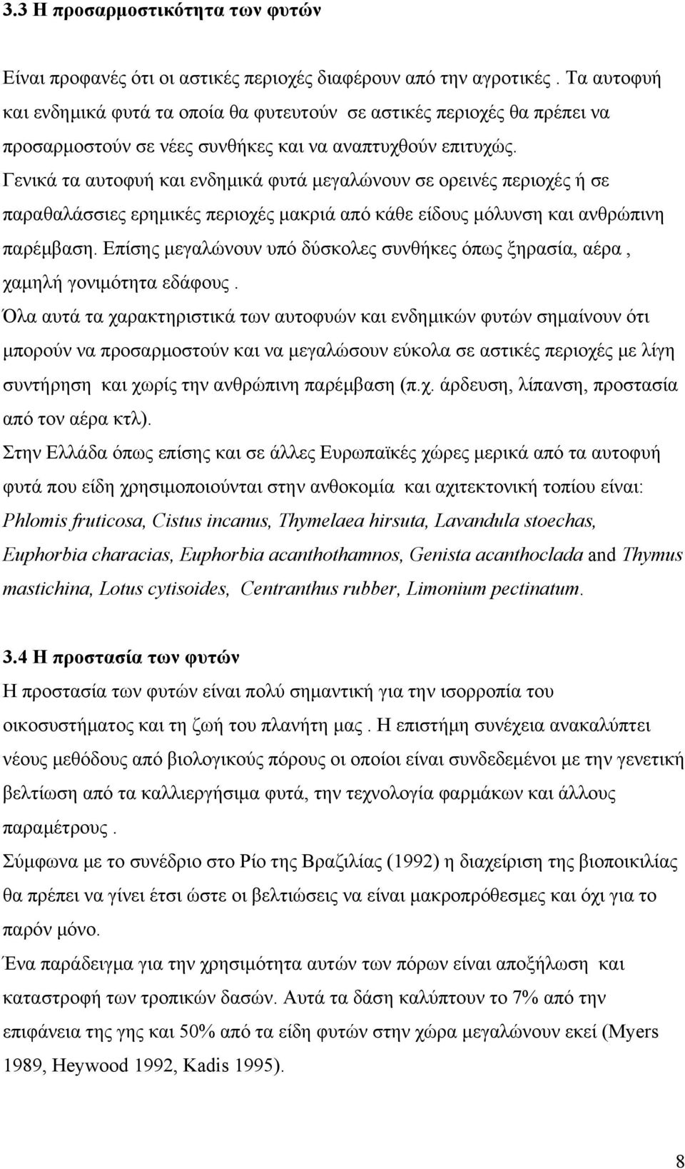 Γενικά τα αυτοφυή και ενδημικά φυτά μεγαλώνουν σε ορεινές περιοχές ή σε παραθαλάσσιες ερημικές περιοχές μακριά από κάθε είδους μόλυνση και ανθρώπινη παρέμβαση.