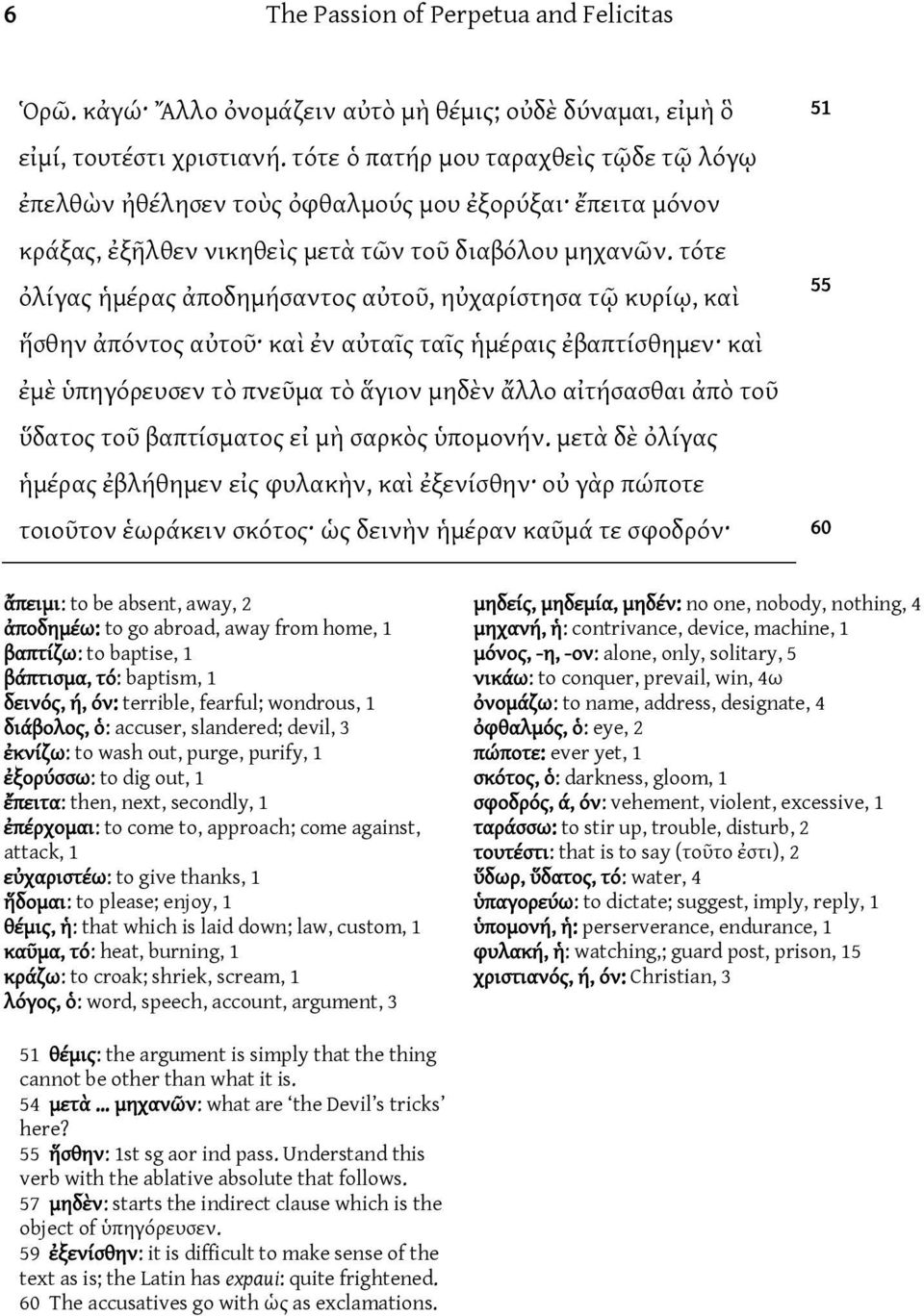 τότε ὀλίγας ἡμέρας ἀποδημήσαντος αὐτοῦ, ηὐχαρίστησα τῷ κυρίῳ, καὶ ἥσθην ἀπόντος αὐτοῦ καὶ ἐν αὐταῖς ταῖς ἡμέραις ἐβαπτίσθημεν καὶ ἐμὲ ὑπηγόρευσεν τὸ πνεῦμα τὸ ἅγιον μηδὲν ἄλλο αἰτήσασθαι ἀπὸ τοῦ