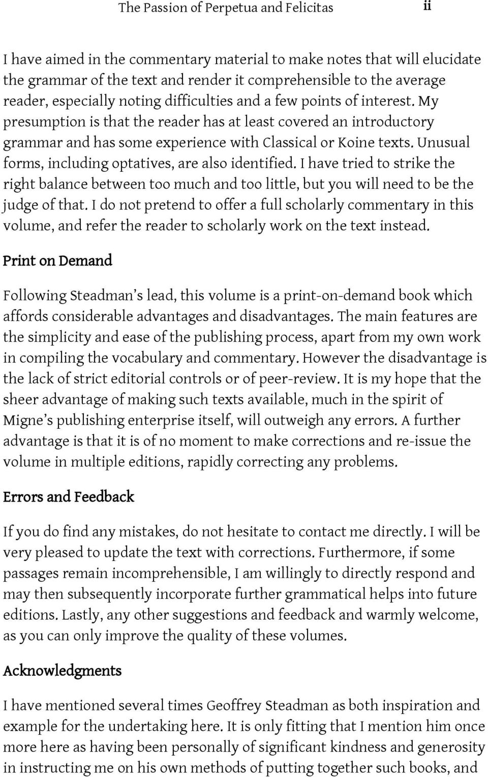 Unusual forms, including optatives, are also identified. I have tried to strike the right balance between too much and too little, but you will need to be the judge of that.