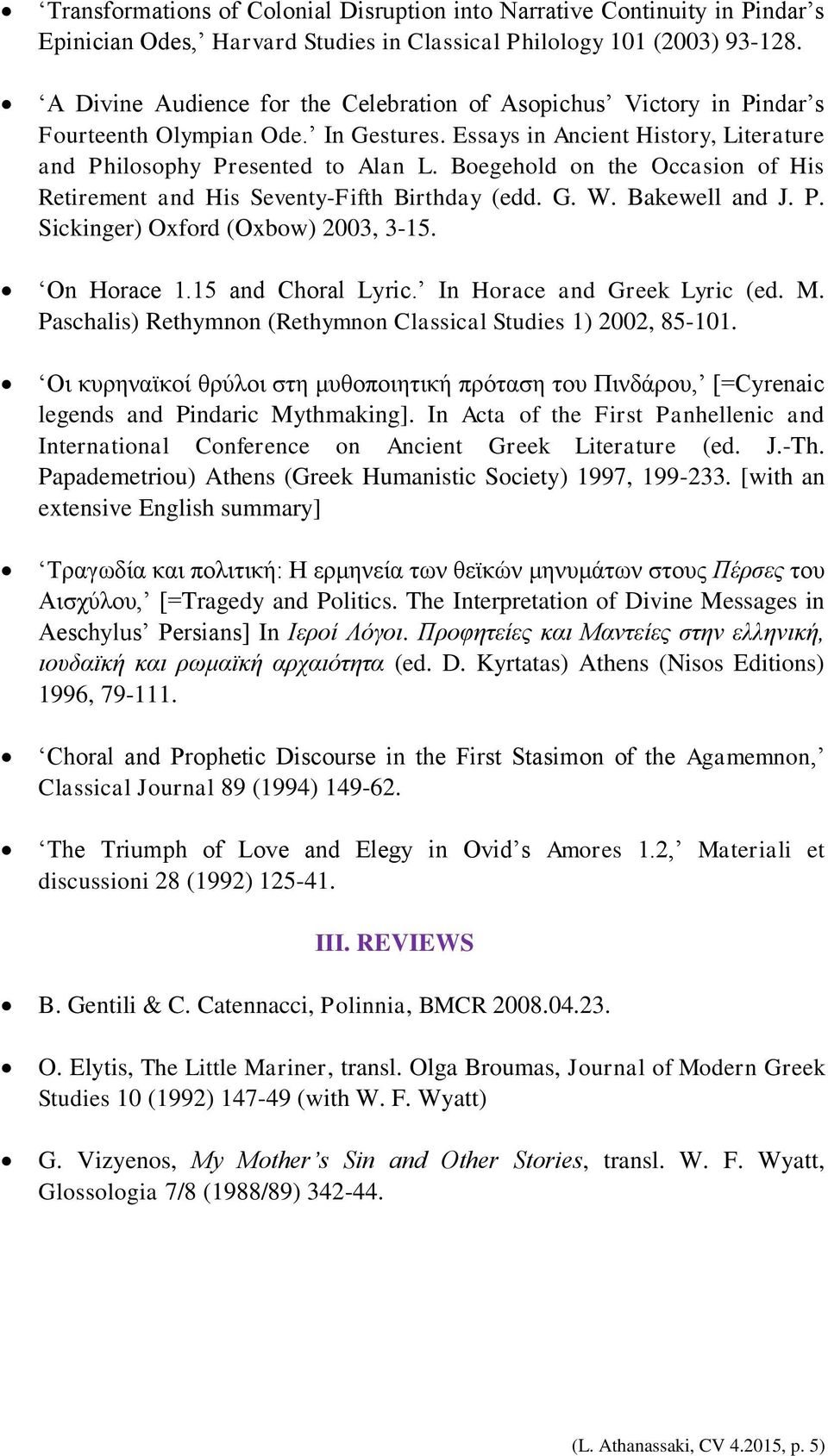 Boegehold on the Occasion of His Retirement and His Seventy-Fifth Birthday (edd. G. W. Bakewell and J. P. Sickinger) Oxford (Οxbow) 2003, 3-15. On Horace 1.15 and Choral Lyric.