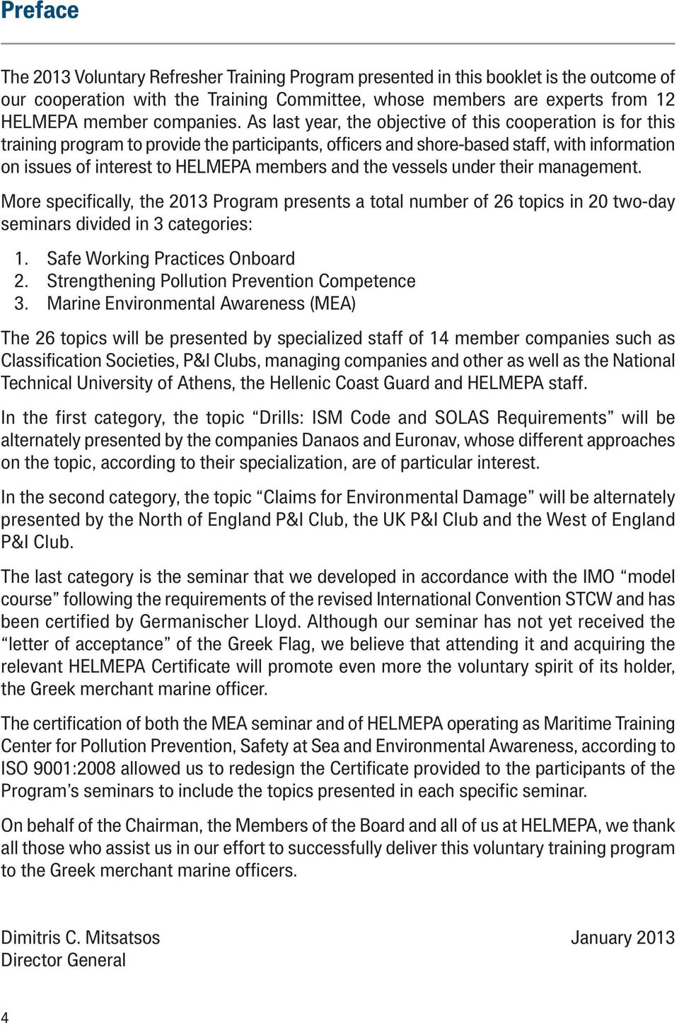 vessels under their management. More specifically, the 2013 Program presents a total number of 26 topics in 20 two-day seminars divided in 3 categories: 1. Safe Working Practices Onboard 2.