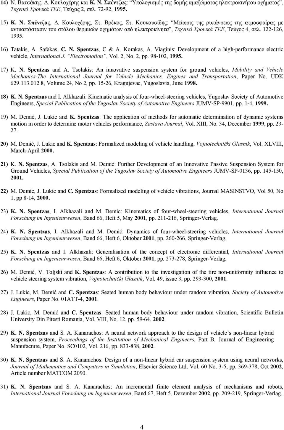 Safakas, C. N. Spentzas, C & A. Korakas, A. Viaginis: Development of a high-performance electric vehicle, International J. Electromotion, Vol. 2, No. 2, pp. 98-102, 1995. 17) K. N. Spentzas and A.