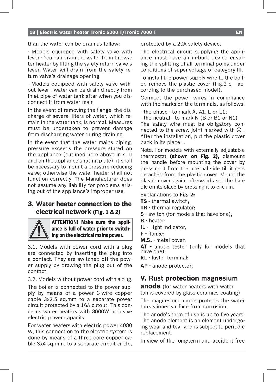 Water will drain from the safety return-valve s drainage opening - Models equipped with safety valve without lever - water can be drain directly from inlet pipe of water tank after when you