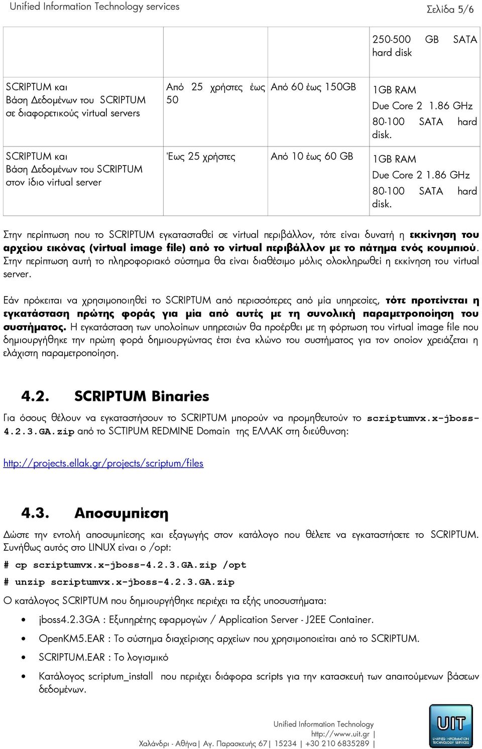 Στην περίπτωση που το SCRIPTUM εγκατασταθεί σε virtual περιβάλλον, τότε είναι δυνατή η εκκίνηση του αρχείου εικόνας (virtual image file) από το virtual περιβάλλον με το πάτημα ενός κουμπιού.