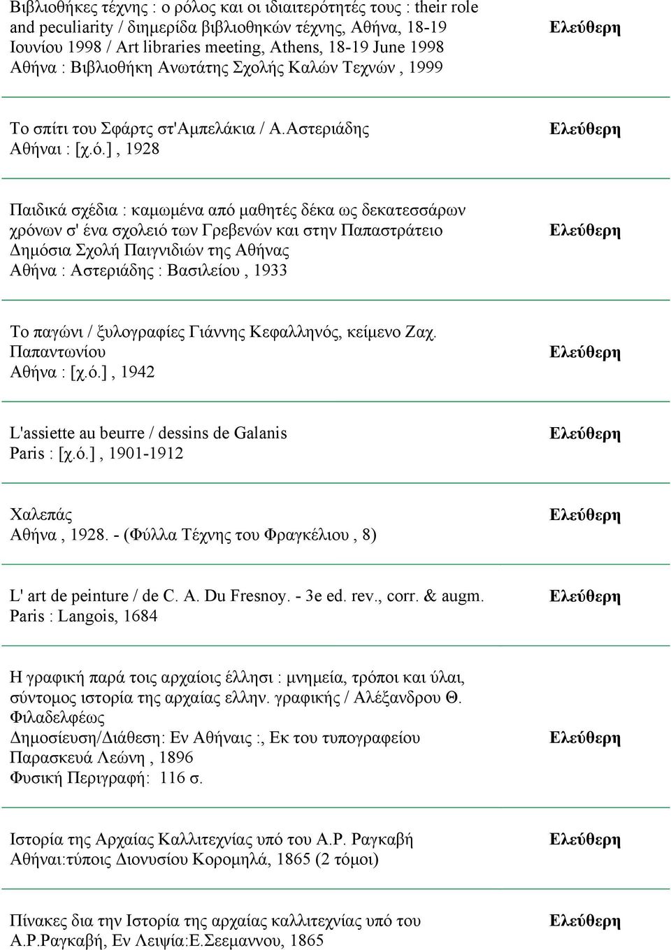 ], 1928 Παιδικά σχέδια : καµωµένα από µαθητές δέκα ως δεκατεσσάρων χρόνων σ' ένα σχολειό των Γρεβενών και στην Παπαστράτειο ηµόσια Σχολή Παιγνιδιών της Αθήνας Αθήνα : Αστεριάδης : Βασιλείου, 1933 Το