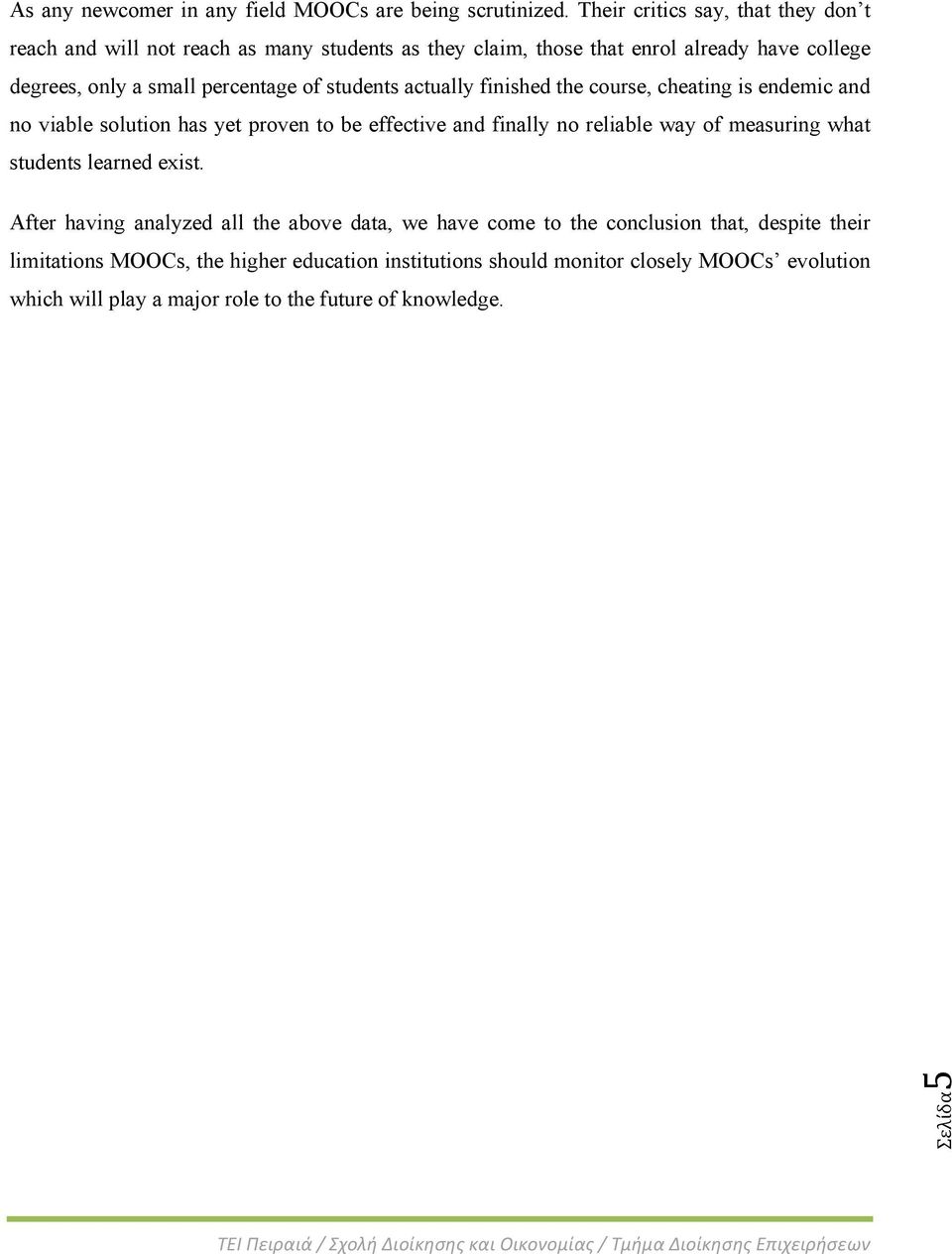 of students actually finished the course, cheating is endemic and no viable solution has yet proven to be effective and finally no reliable way of measuring what