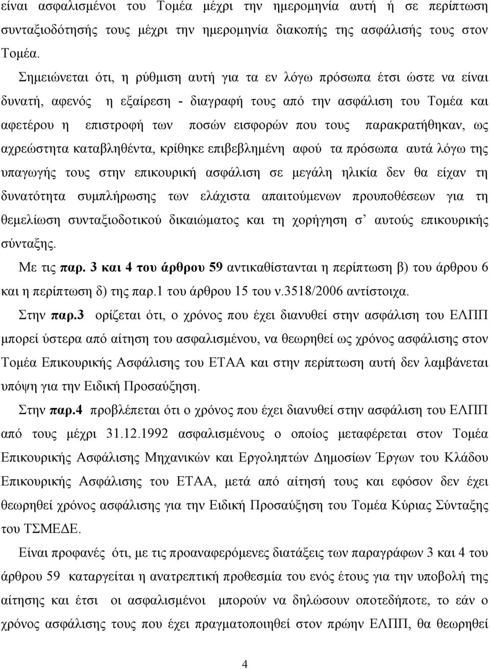 παρακρατήθηκαν, ως αχρεώστητα καταβληθέντα, κρίθηκε επιβεβλημένη αφού τα πρόσωπα αυτά λόγω της υπαγωγής τους στην επικουρική ασφάλιση σε μεγάλη ηλικία δεν θα είχαν τη δυνατότητα συμπλήρωσης των