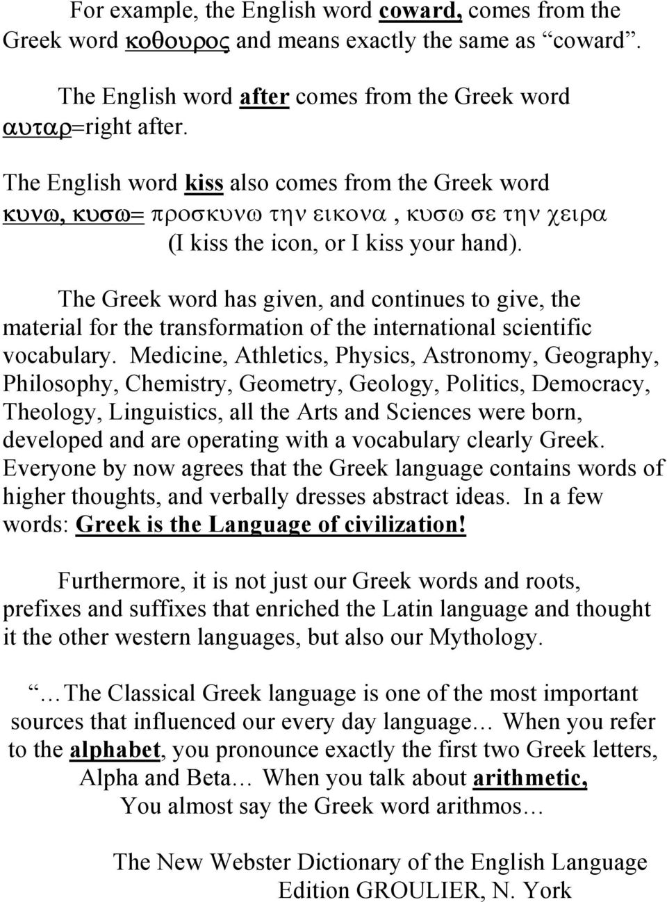 The Greek word has given, and continues to give, the material for the transformation of the international scientific vocabulary.