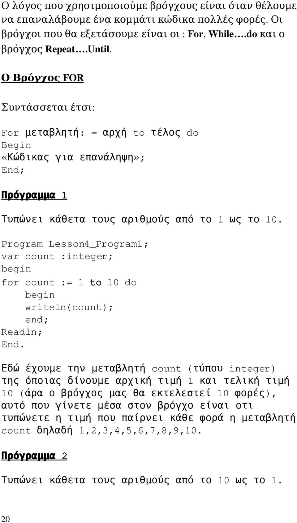 ProgramLesson4_Program1; varcount:integer; begin forcount:=1to10do begin writeln(count); end; Readln; End.