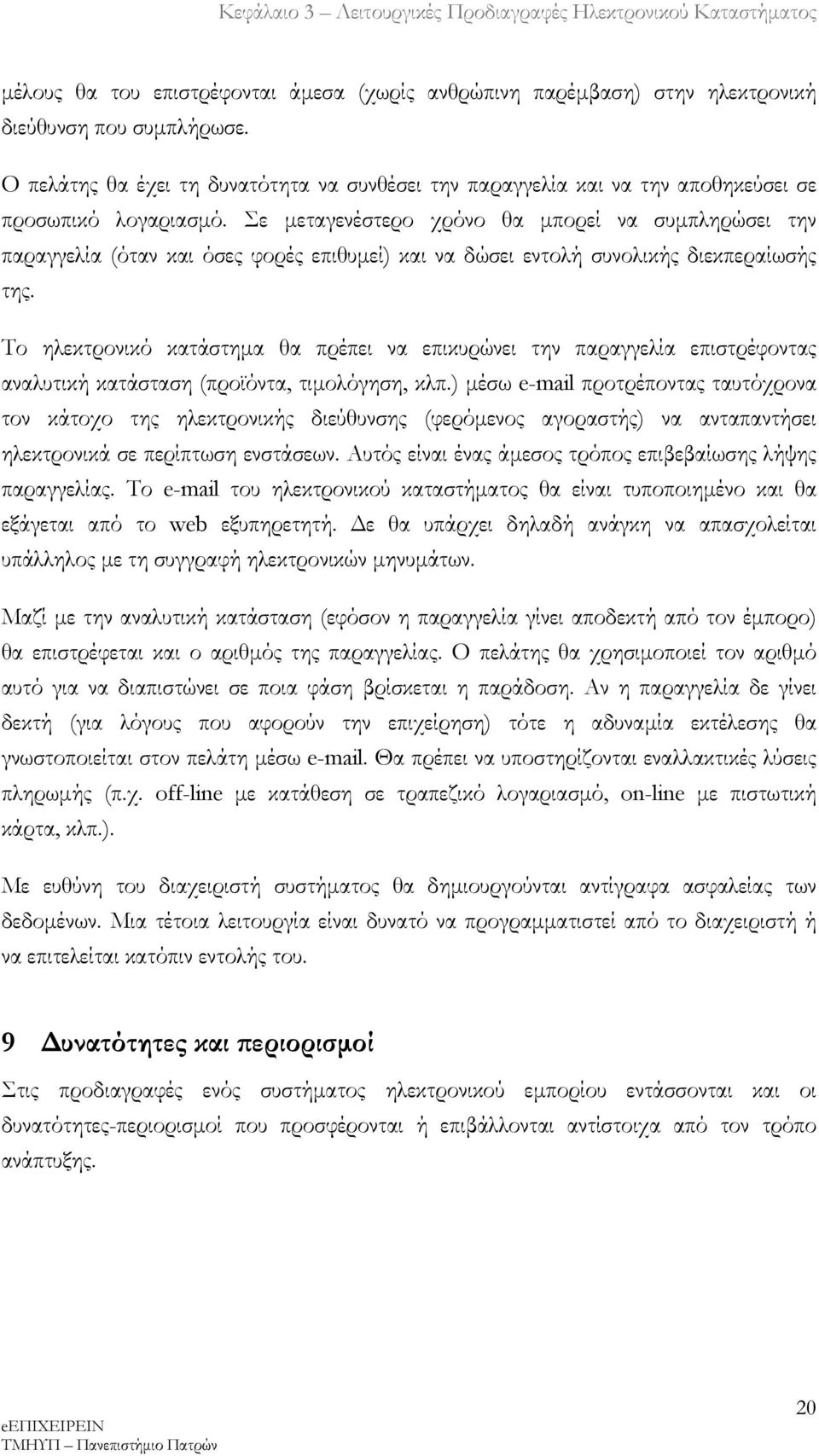 Σε μεταγενέστερο χρόνο θα μπορεί να συμπληρώσει την παραγγελία (όταν και όσες φορές επιθυμεί) και να δώσει εντολή συνολικής διεκπεραίωσής της.