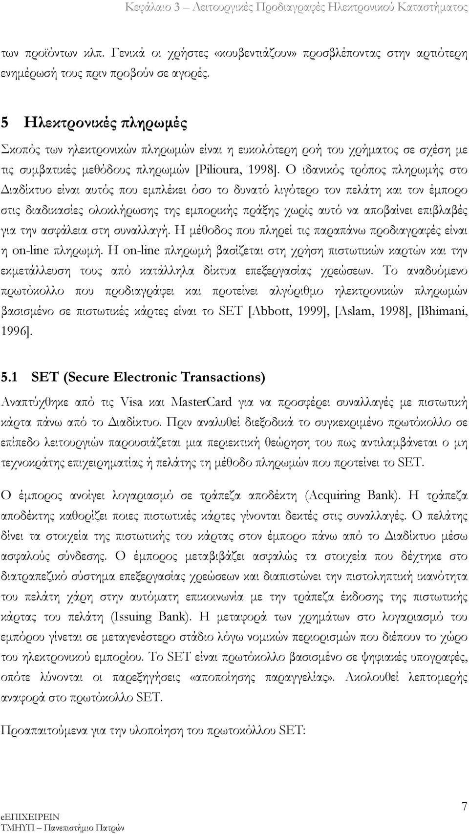 Ο ιδανικός τρόπος πληρωμής στο Διαδίκτυο είναι αυτός που εμπλέκει όσο το δυνατό λιγότερο τον πελάτη και τον έμπορο στις διαδικασίες ολοκλήρωσης της εμπορικής πράξης χωρίς αυτό να αποβαίνει επιβλαβές