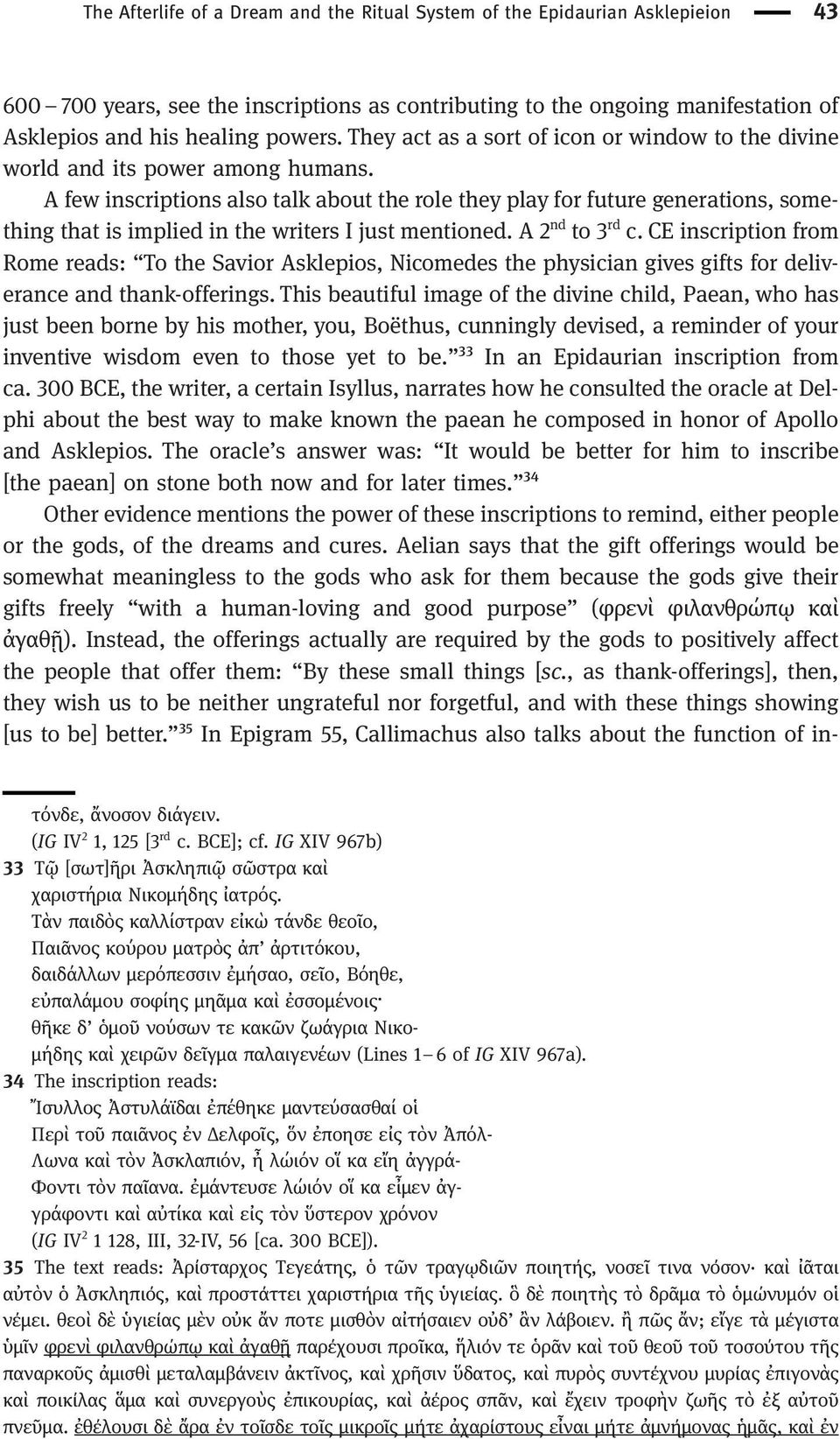 A few inscriptions also talk about the role they play for future generations, something that is implied in the writers I just mentioned. A 2 nd to 3 rd c.