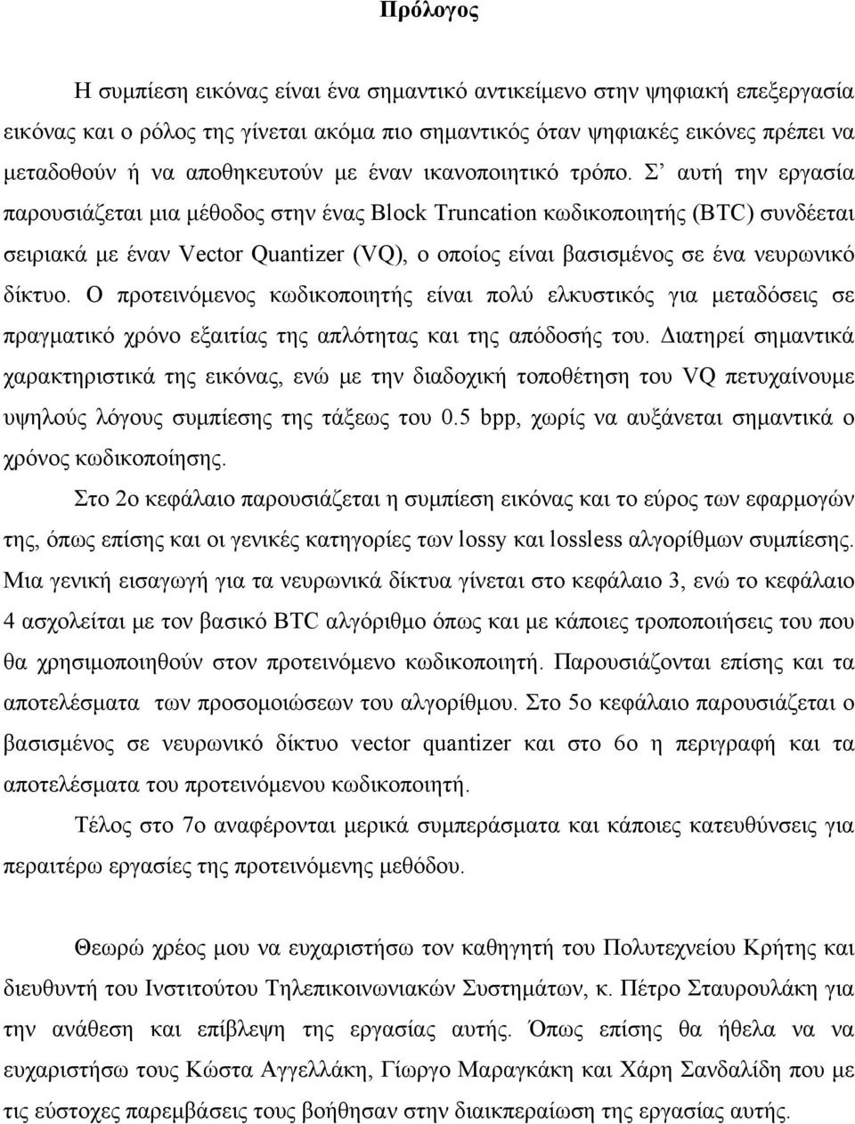 Σ αυτή την εργασία παρουσιάζεται μια μέθοδος στην ένας Block Truncation κωδικοποιητής (BTC) συνδέεται σειριακά με έναν Vector Quantizer (VQ), ο οποίος είναι βασισμένος σε ένα νευρωνικό δίκτυο.