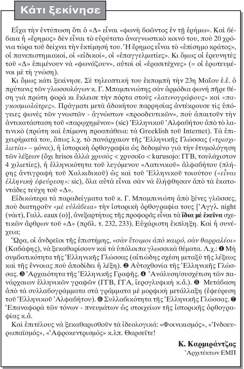 Σ τηλεοπτική του κποµπ τ ν 23η Mα ου.. πρ τανις τ ν γλωσσολ γων κ. Γ. Mπαµπινιώτης σ ν ρµ δια φωνή π ρε θέση γι πρώτη φορ κι κλεισε τ ν π ρτα στο ς «λατινογράφους» κα «παγκοσµιολάτρες».